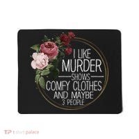 I Like Murder Shows Comfy Clothes And Maybe 3 People Mousepad thumb 0