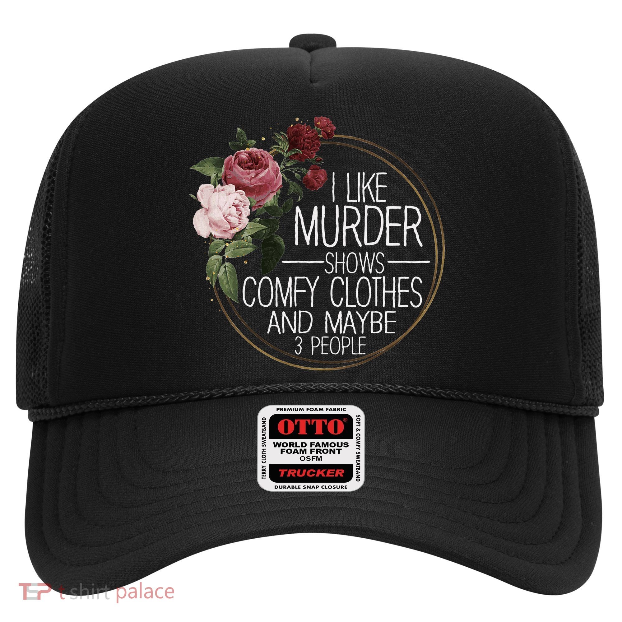 I Like Murder Shows Comfy Clothes And Maybe 3 People Hat