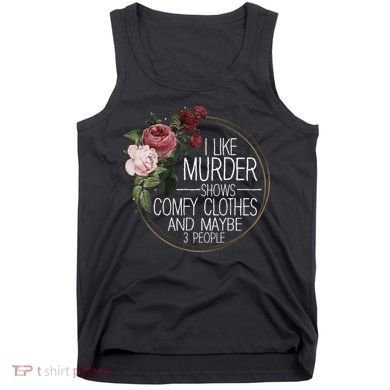 I Like Murder Shows Comfy Clothes And Maybe 3 People Tank Top