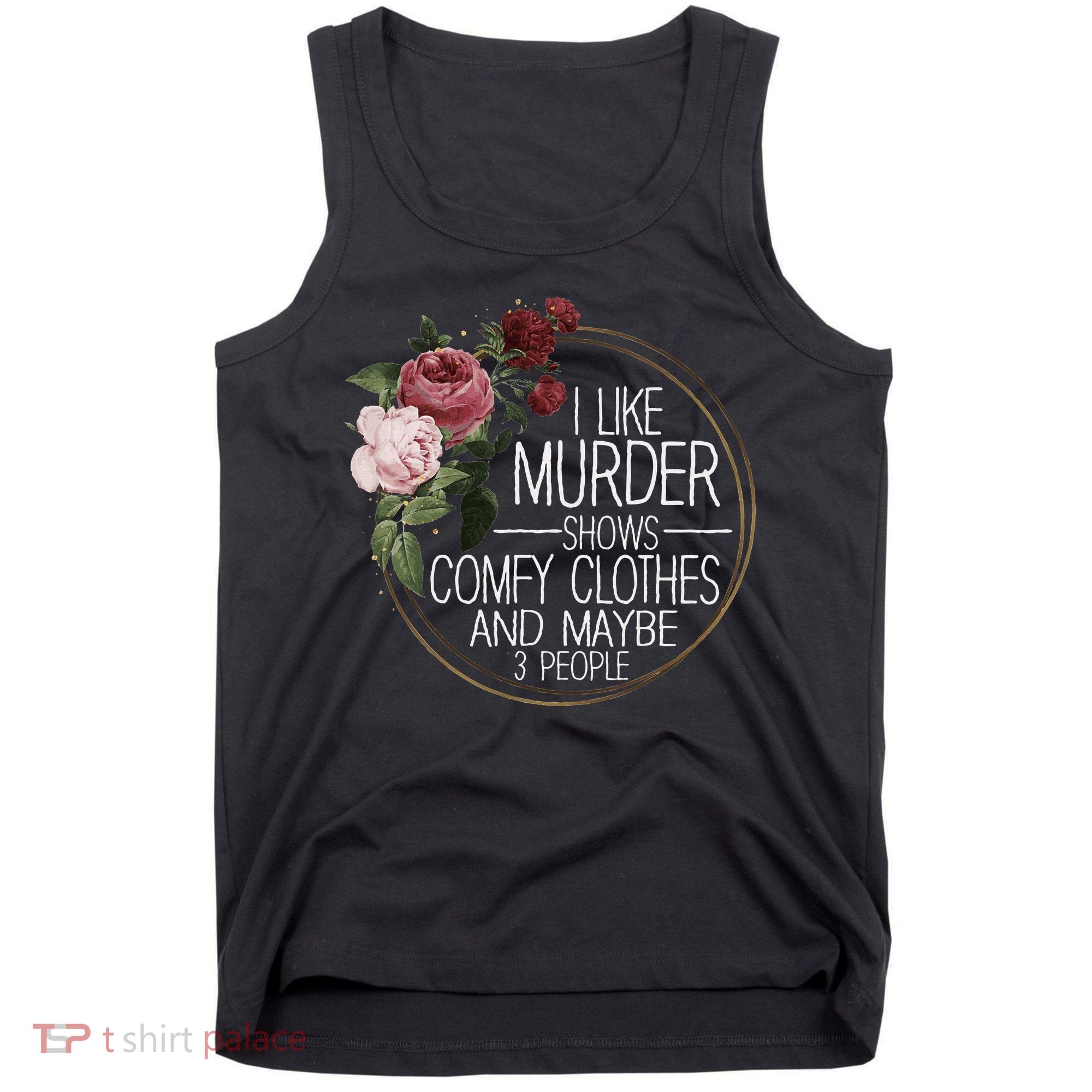 I Like Murder Shows Comfy Clothes And Maybe 3 People Tank Top
