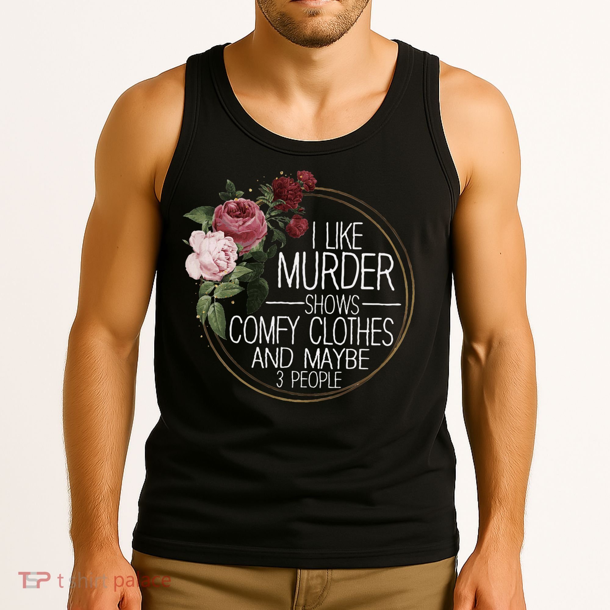 I Like Murder Shows Comfy Clothes And Maybe 3 People Tank Top
