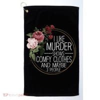 I Like Murder Shows Comfy Clothes And Maybe 3 People Golf Towel thumb 0