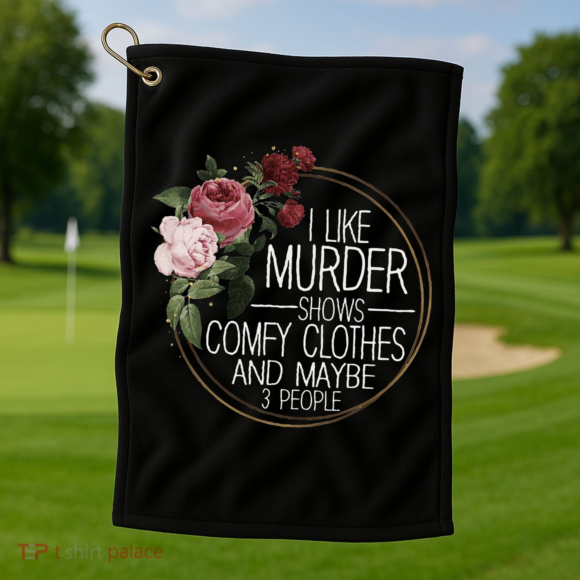 I Like Murder Shows Comfy Clothes And Maybe 3 People Golf Towel