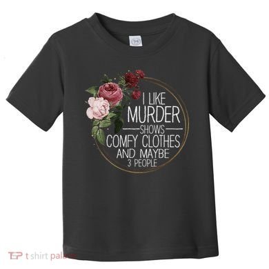 I Like Murder Shows Comfy Clothes And Maybe 3 People Toddler T-Shirt