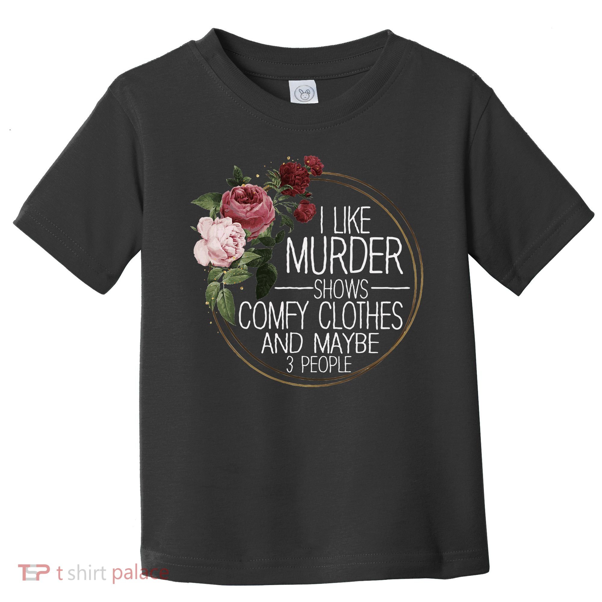 I Like Murder Shows Comfy Clothes And Maybe 3 People Toddler T-Shirt