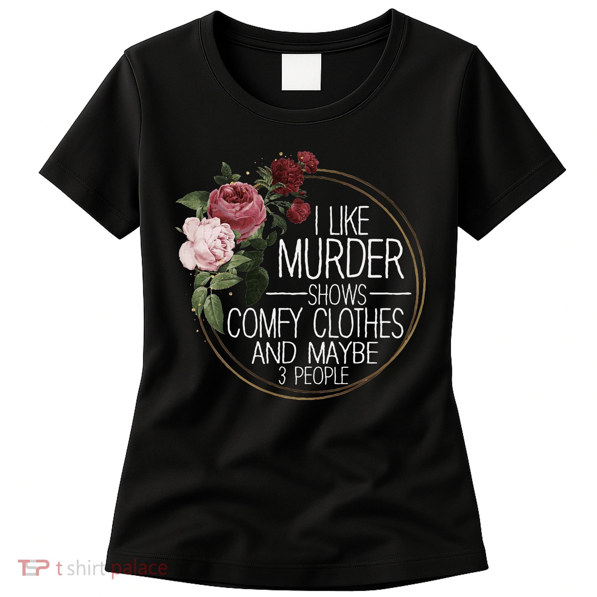 I Like Murder Shows Comfy Clothes And Maybe 3 People Women's T-Shirt