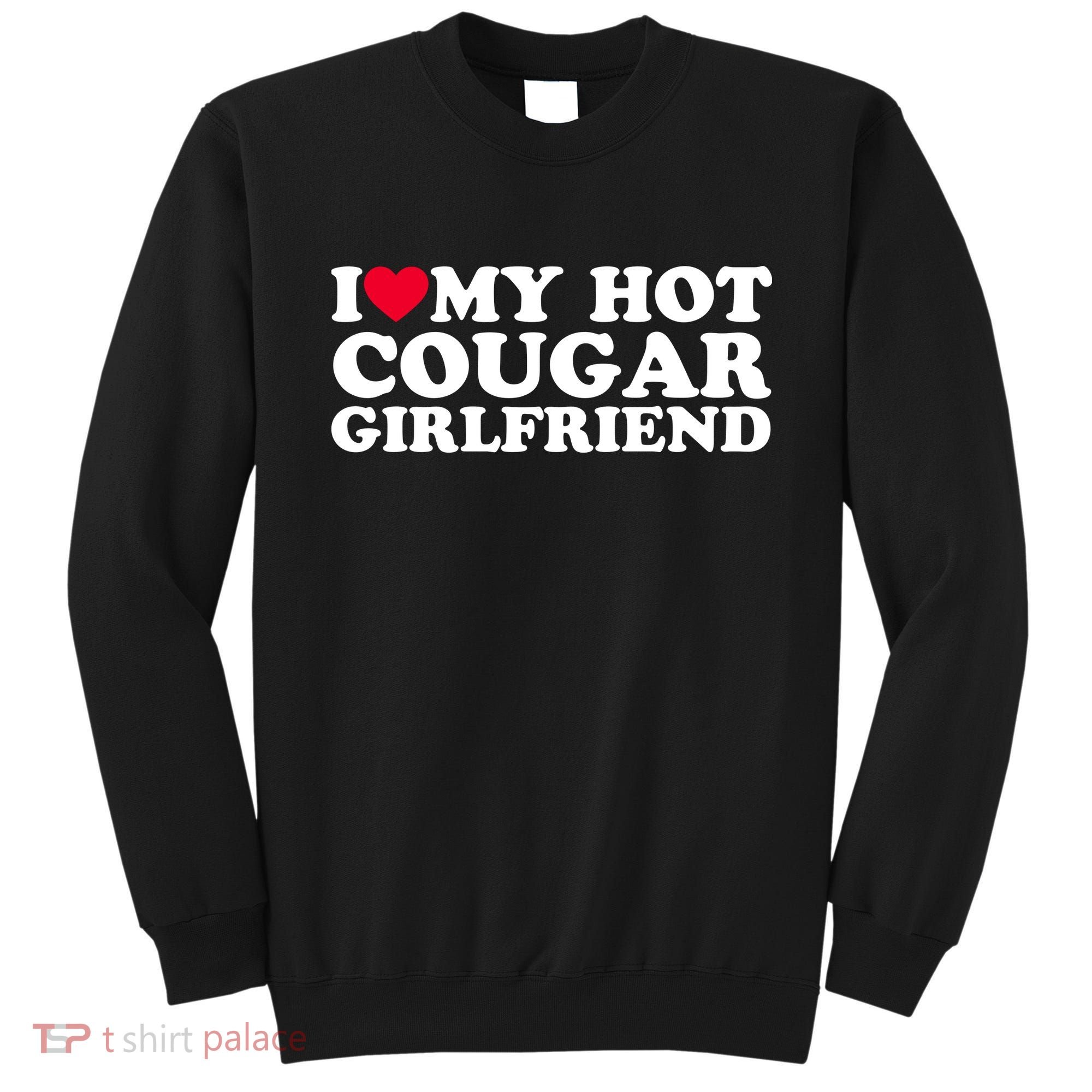 I Love My Hot Cougar Girlfriend GF I Heart My Hot Cougar Girlfriend Sweatshirt