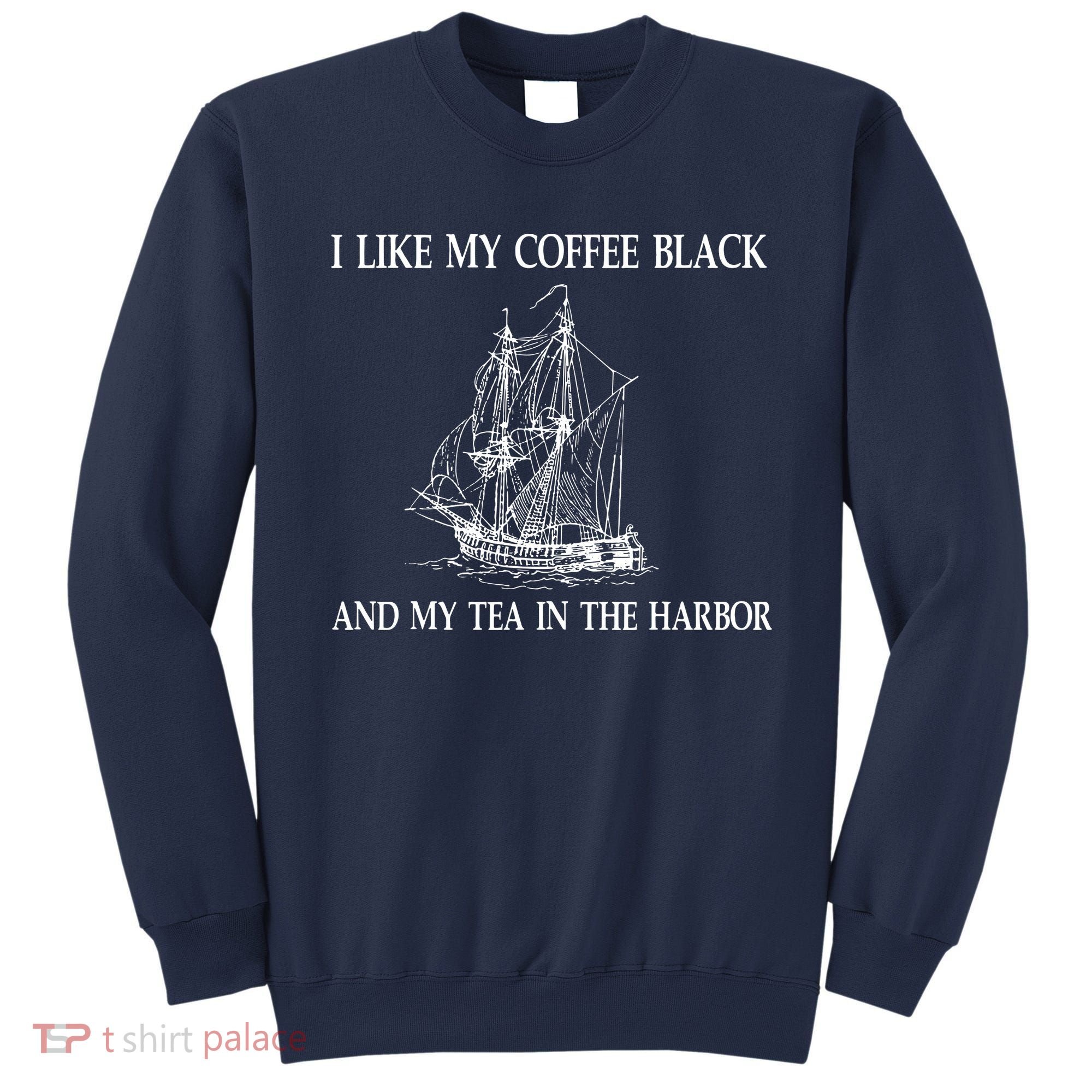 I Like My Coffee Black And Tea In The Harbor Sweatshirt