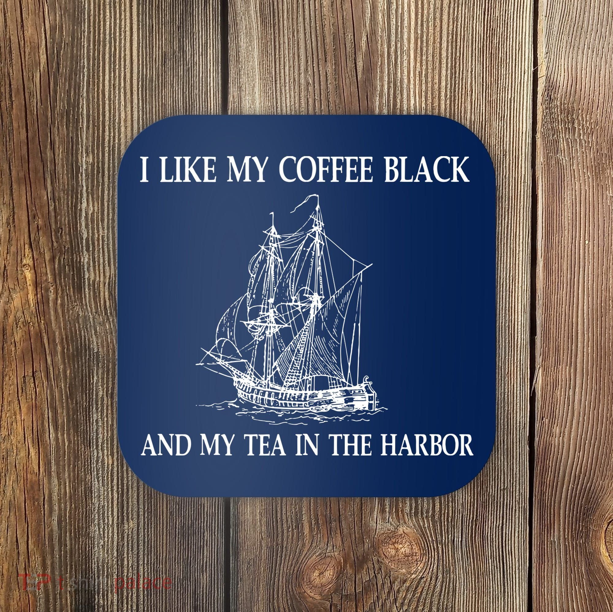 I Like My Coffee Black And Tea In The Harbor Coaster