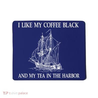 I Like My Coffee Black And Tea In The Harbor Mousepad