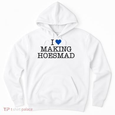 I Love Making Hoesmad Hoodie