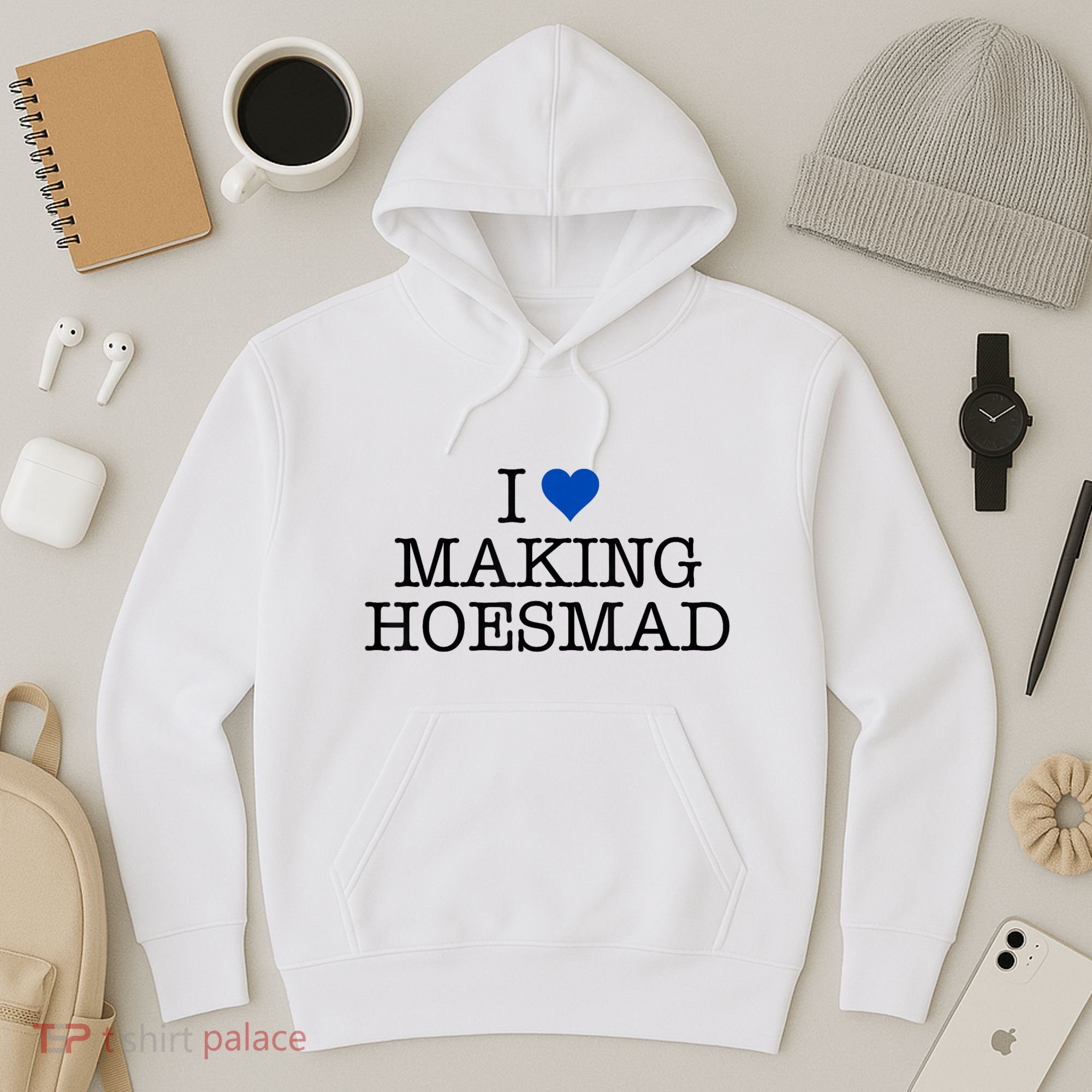 I Love Making Hoesmad Hoodie