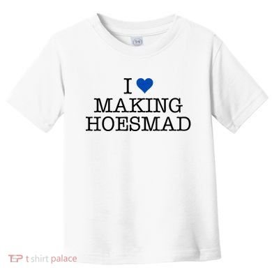 I Love Making Hoesmad Toddler T-Shirt