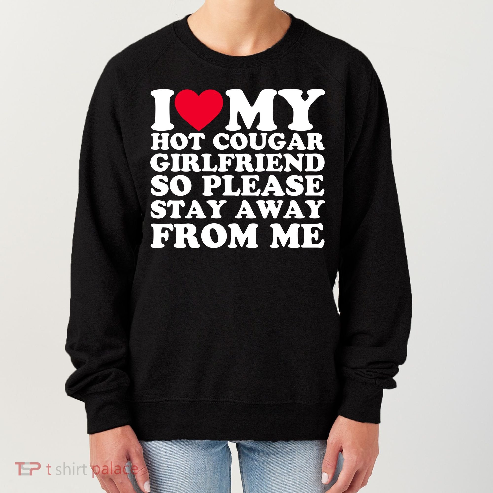 I Love My Hot Cougar Girlfriend So Please Stay Away From Me Women's Sweatshirt