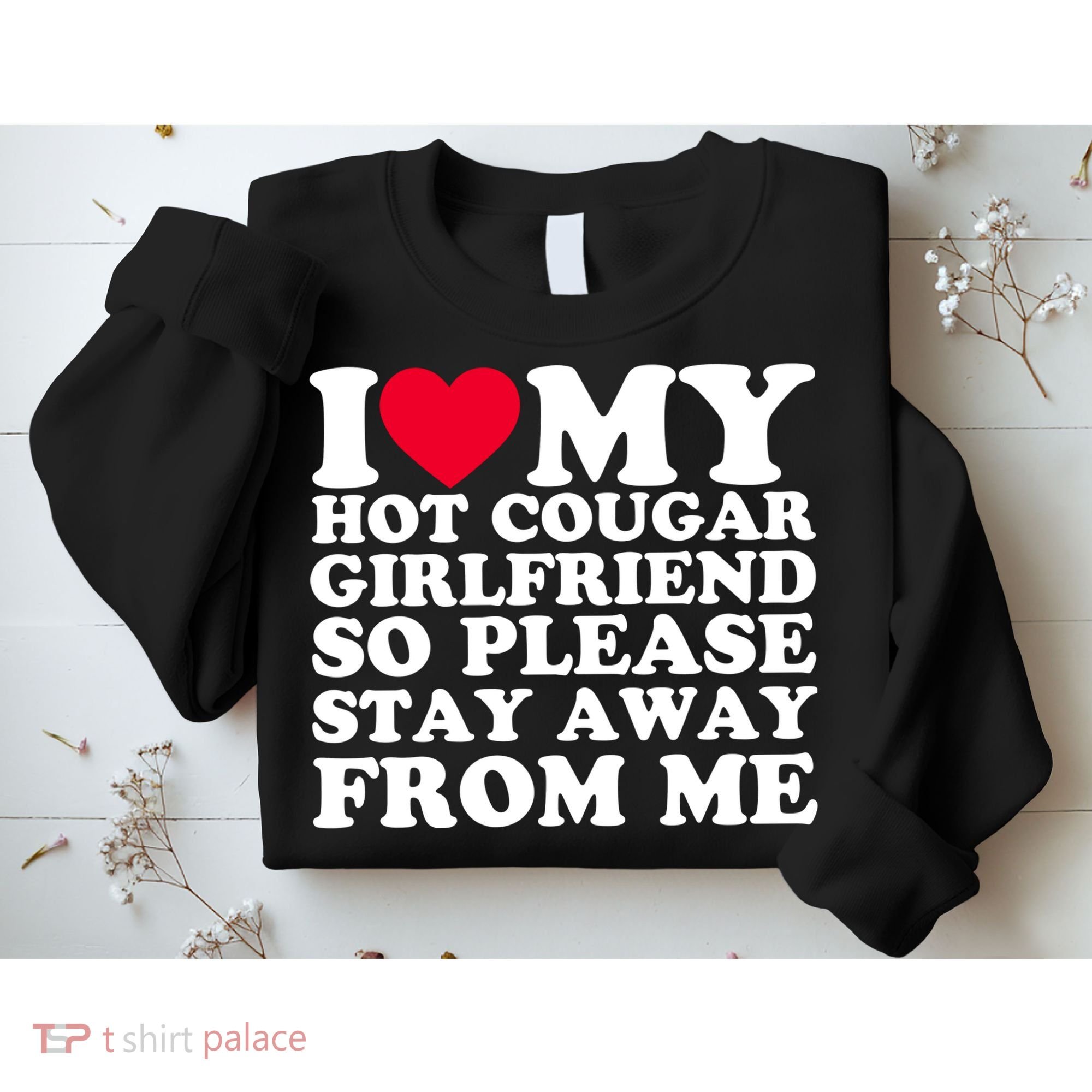 I Love My Hot Cougar Girlfriend So Please Stay Away From Me Sweatshirt