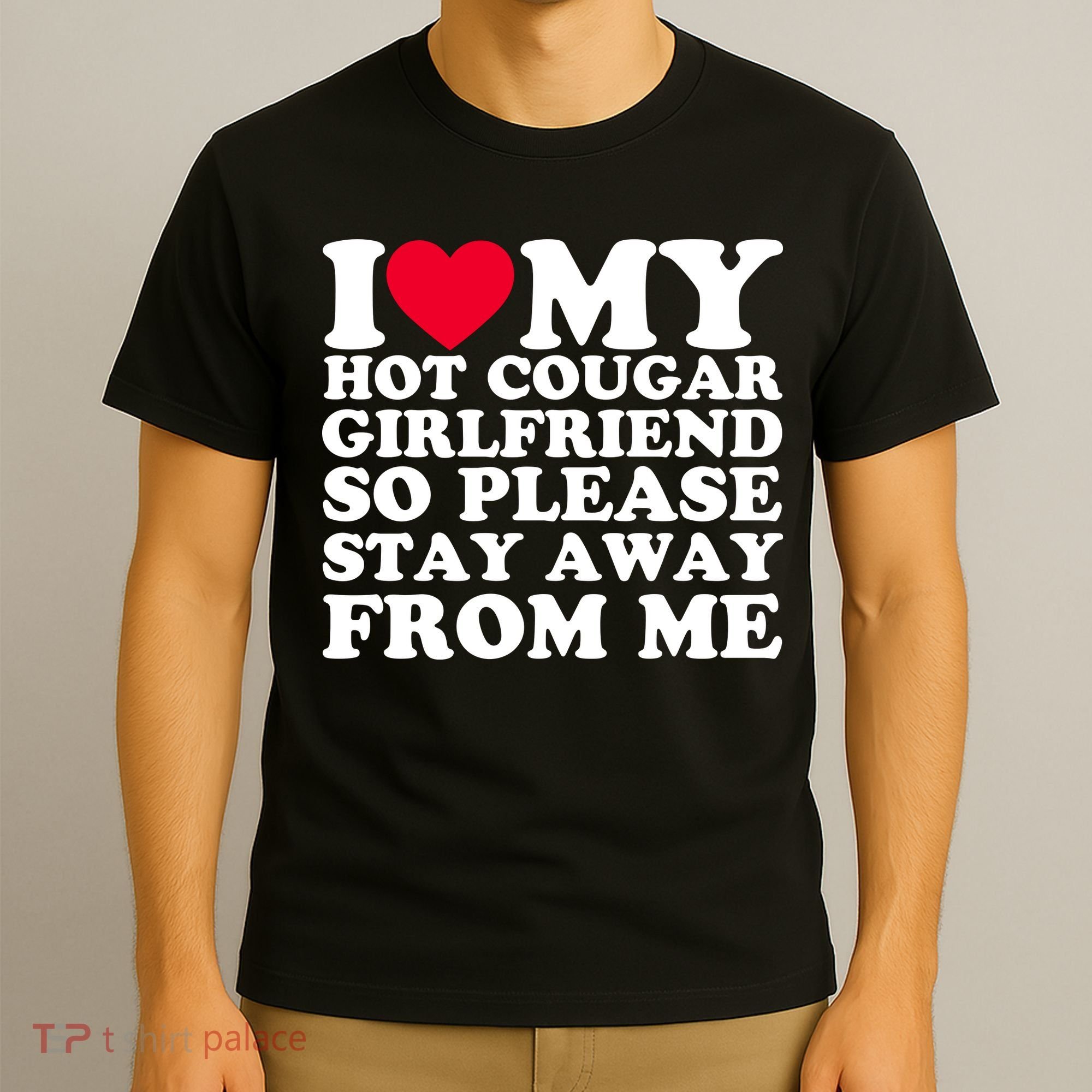I Love My Hot Cougar Girlfriend So Please Stay Away From Me T-Shirt