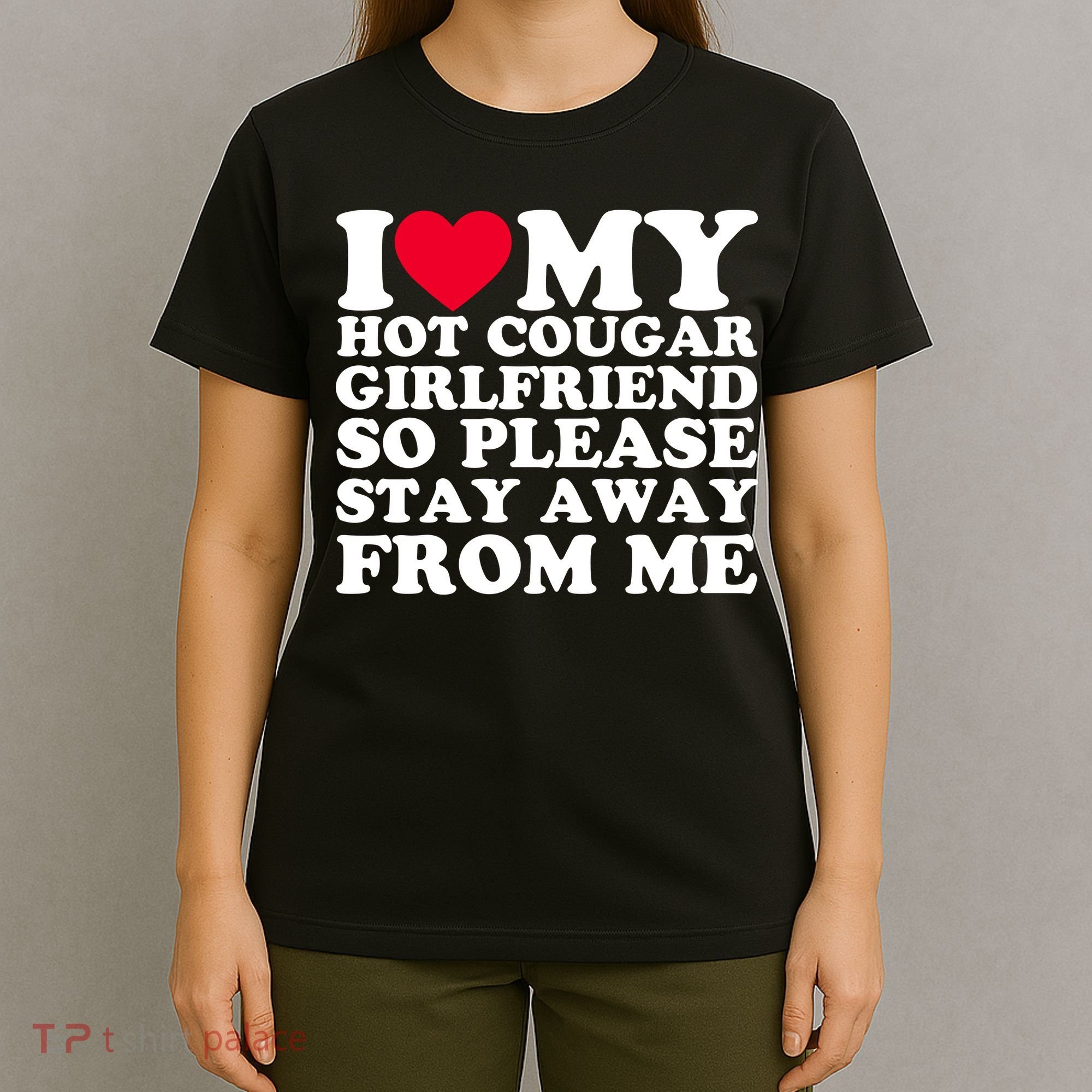 I Love My Hot Cougar Girlfriend So Please Stay Away From Me T-Shirt