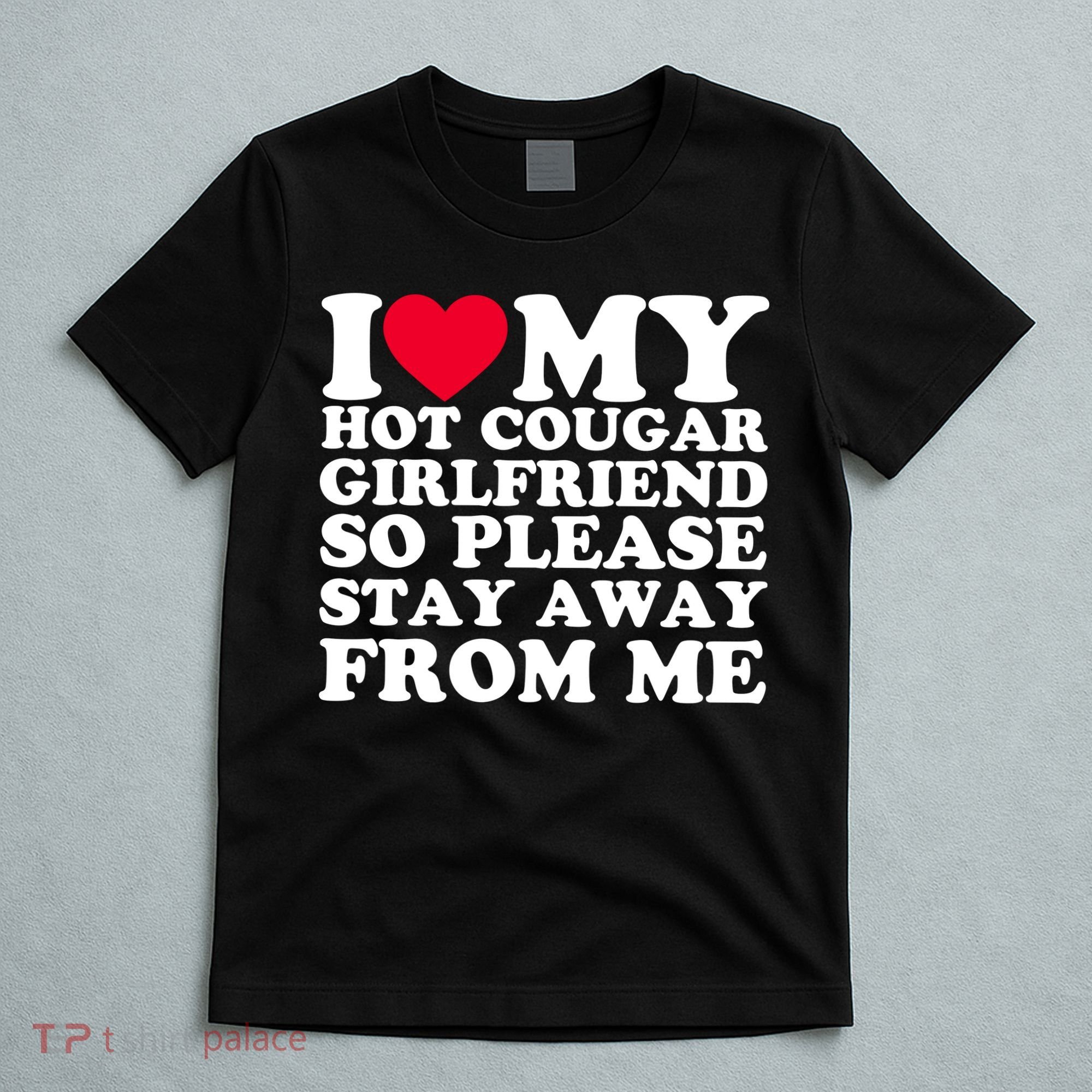 I Love My Hot Cougar Girlfriend So Please Stay Away From Me T-Shirt