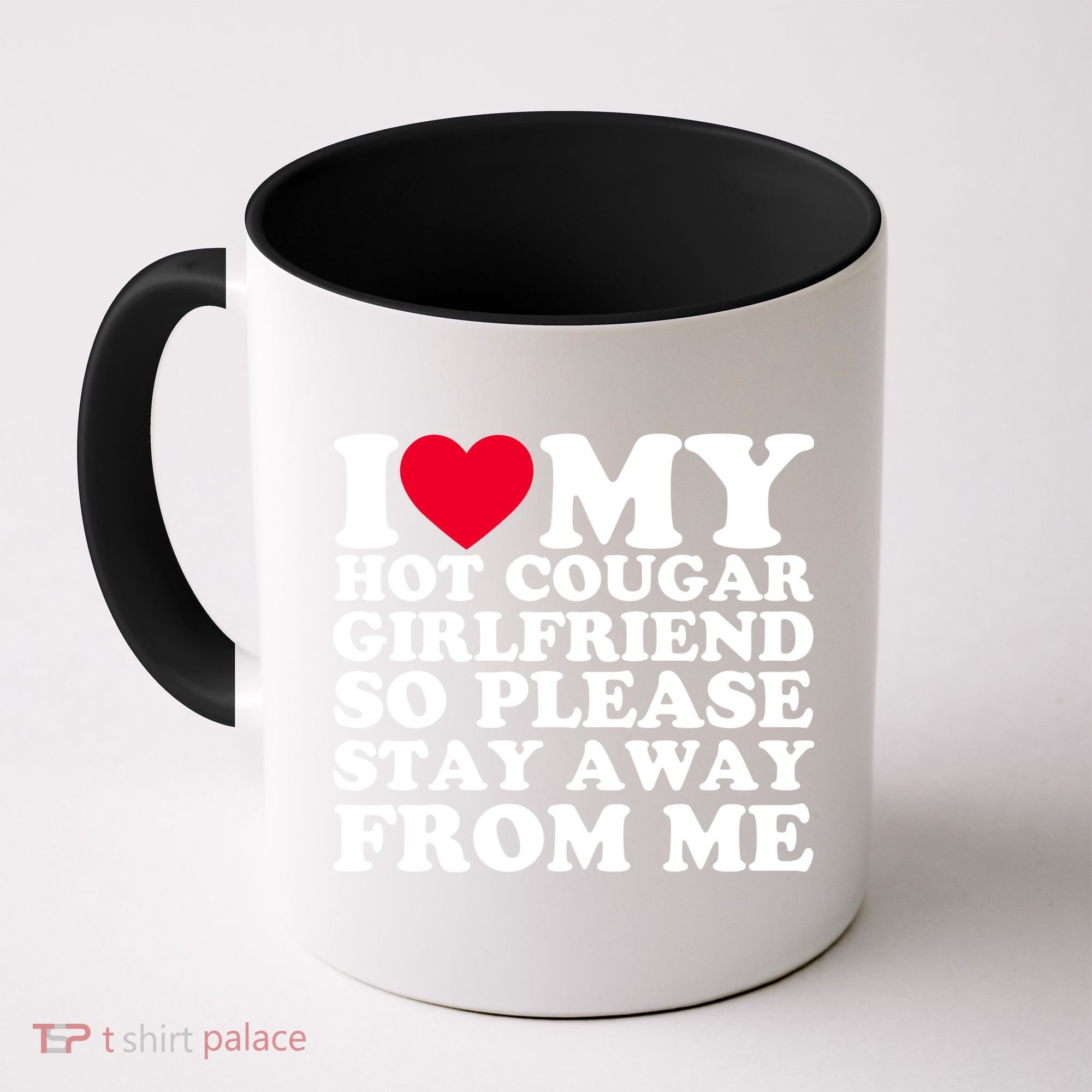 I Love My Hot Cougar Girlfriend So Please Stay Away From Me Coffee Mug