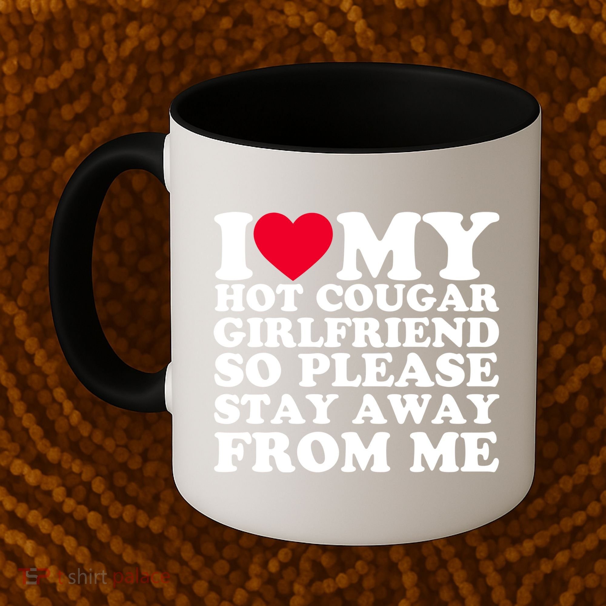 I Love My Hot Cougar Girlfriend So Please Stay Away From Me Coffee Mug