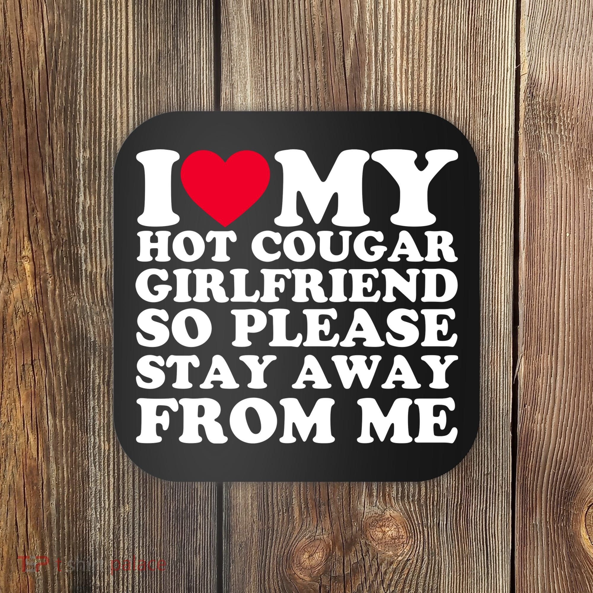 I Love My Hot Cougar Girlfriend So Please Stay Away From Me Coaster