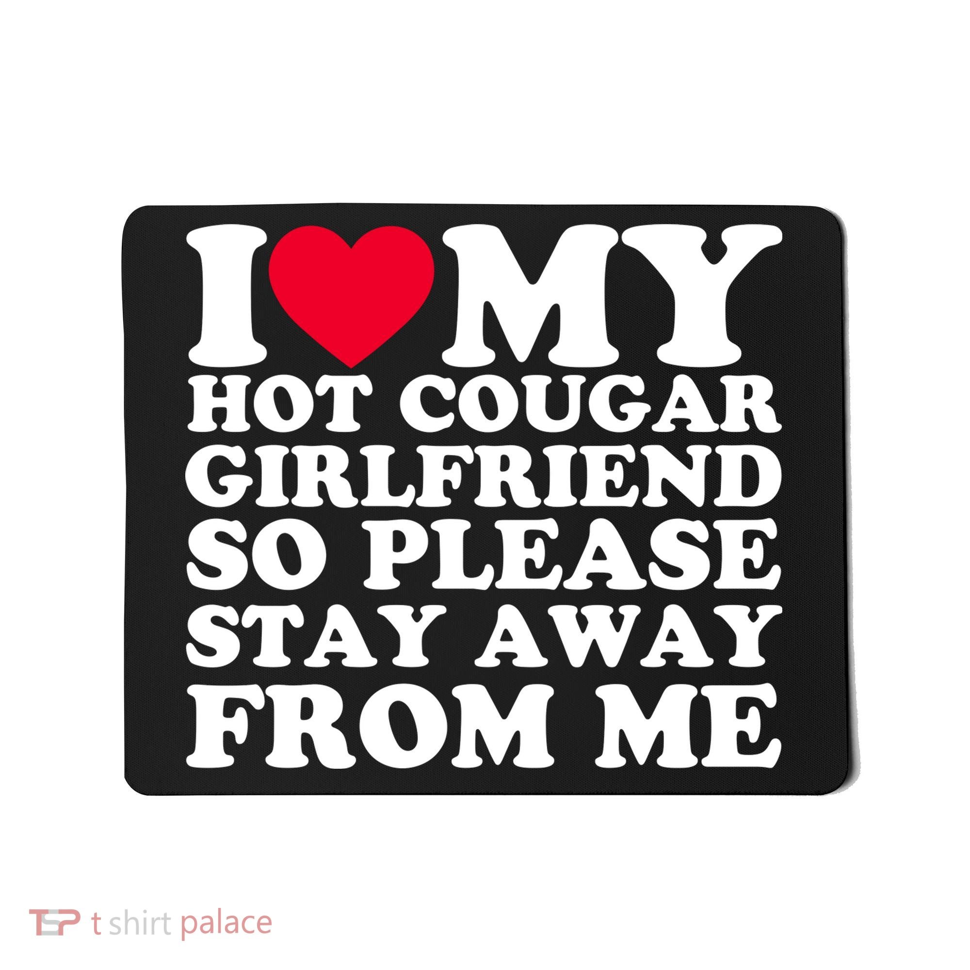 I Love My Hot Cougar Girlfriend So Please Stay Away From Me Mousepad