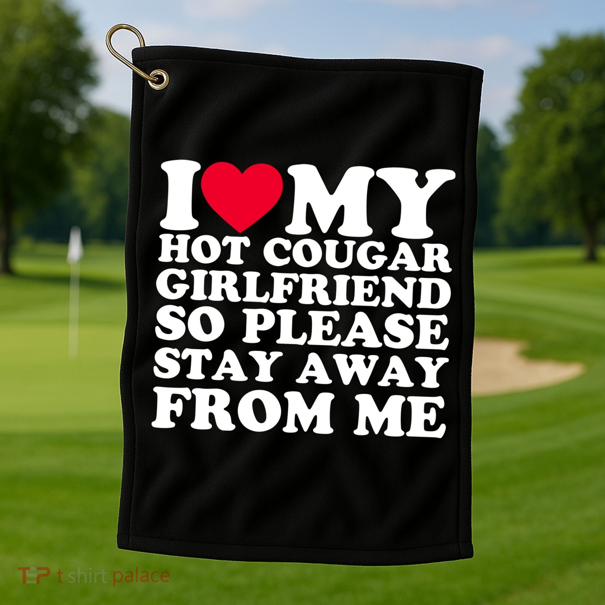 I Love My Hot Cougar Girlfriend So Please Stay Away From Me Golf Towel