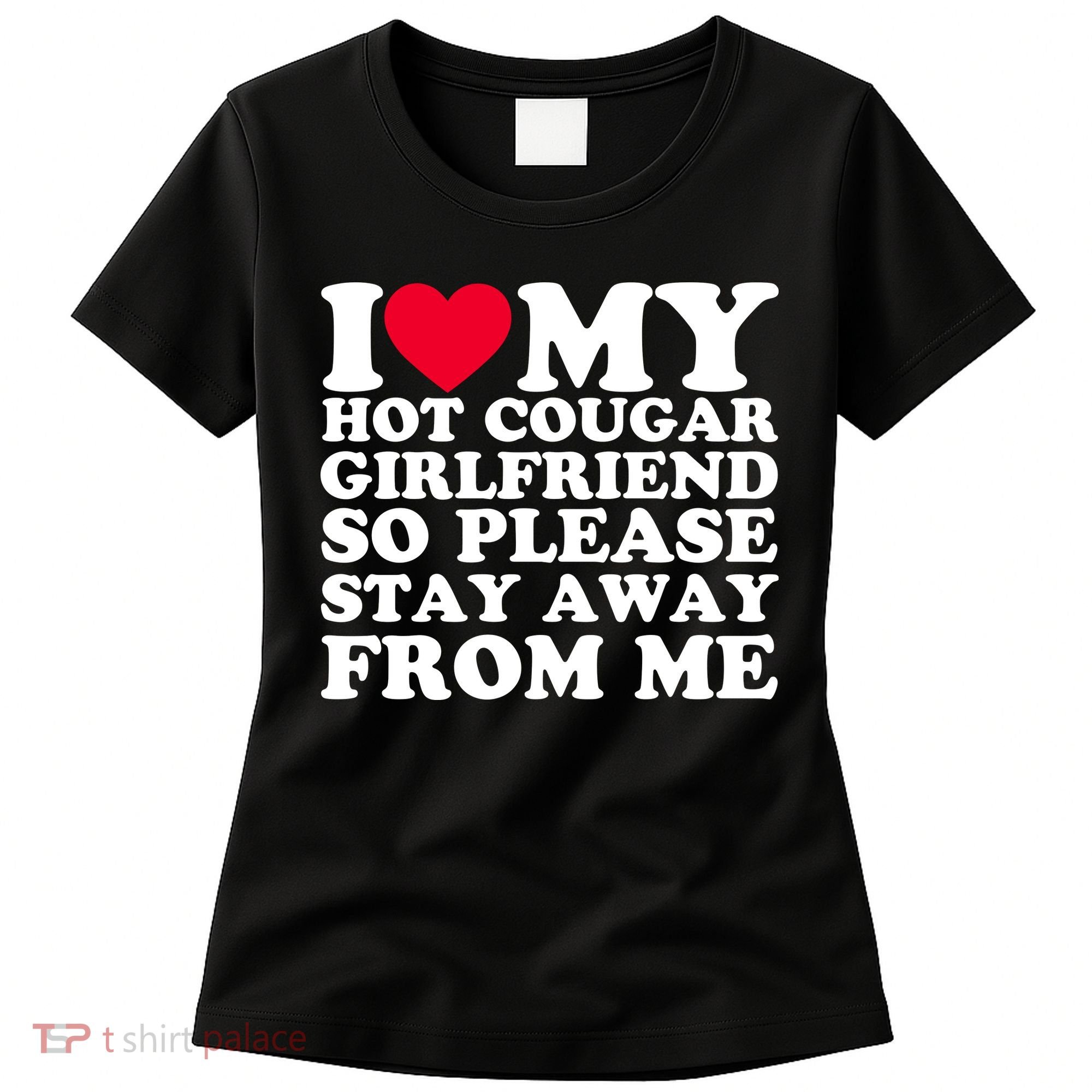 I Love My Hot Cougar Girlfriend So Please Stay Away From Me Women's T-Shirt