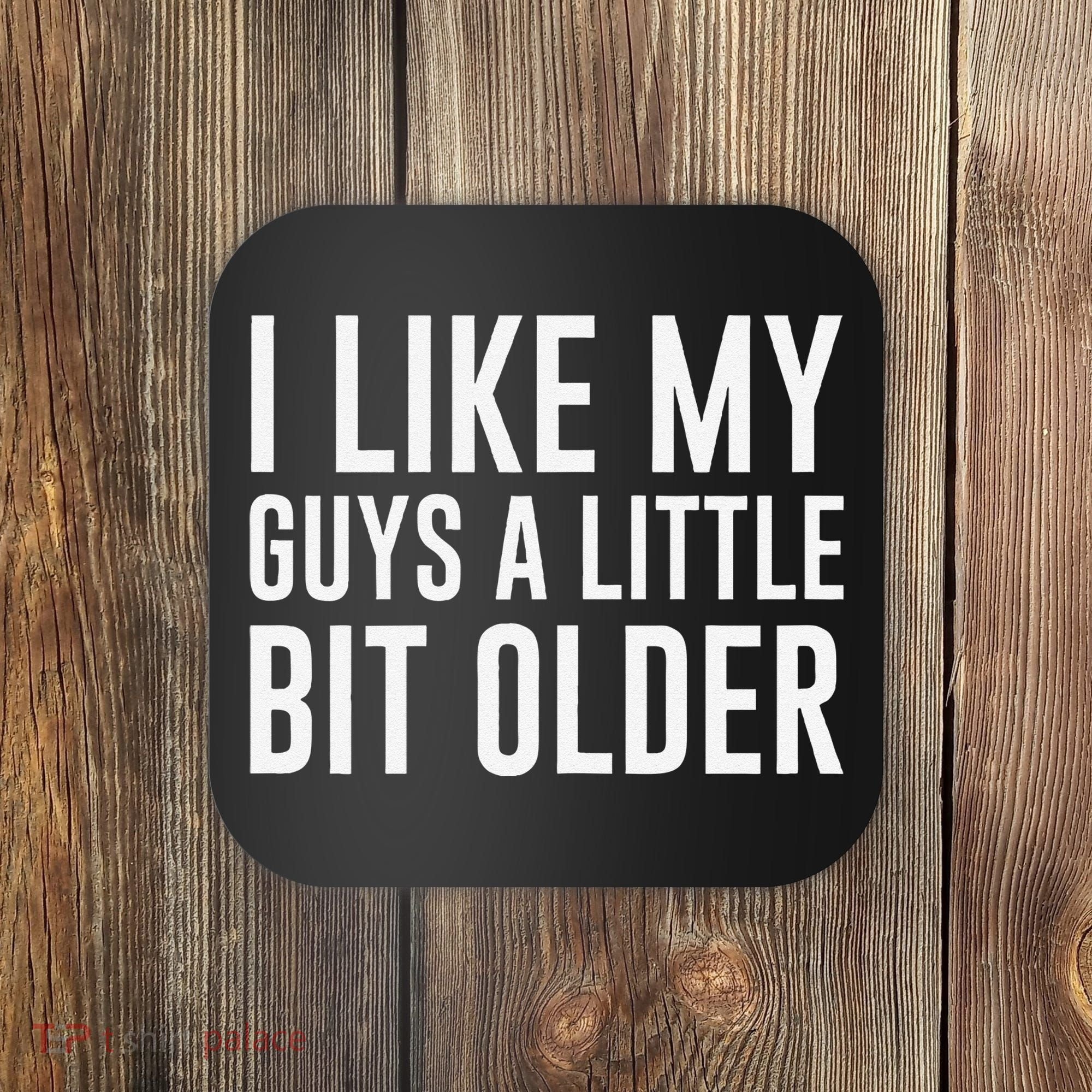 I Like My Guys A Little Bit Older Funny Quote Coaster