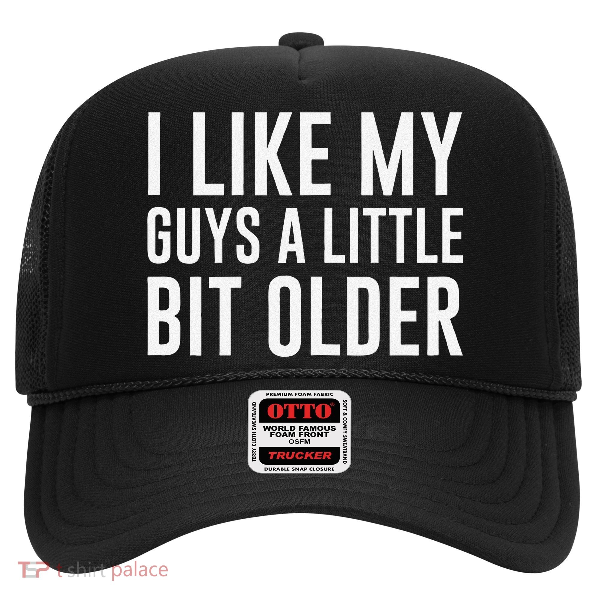 I Like My Guys A Little Bit Older Funny Quote Hat