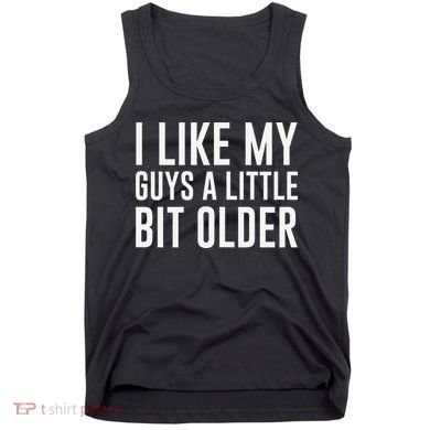 I Like My Guys A Little Bit Older Funny Quote Tank Top