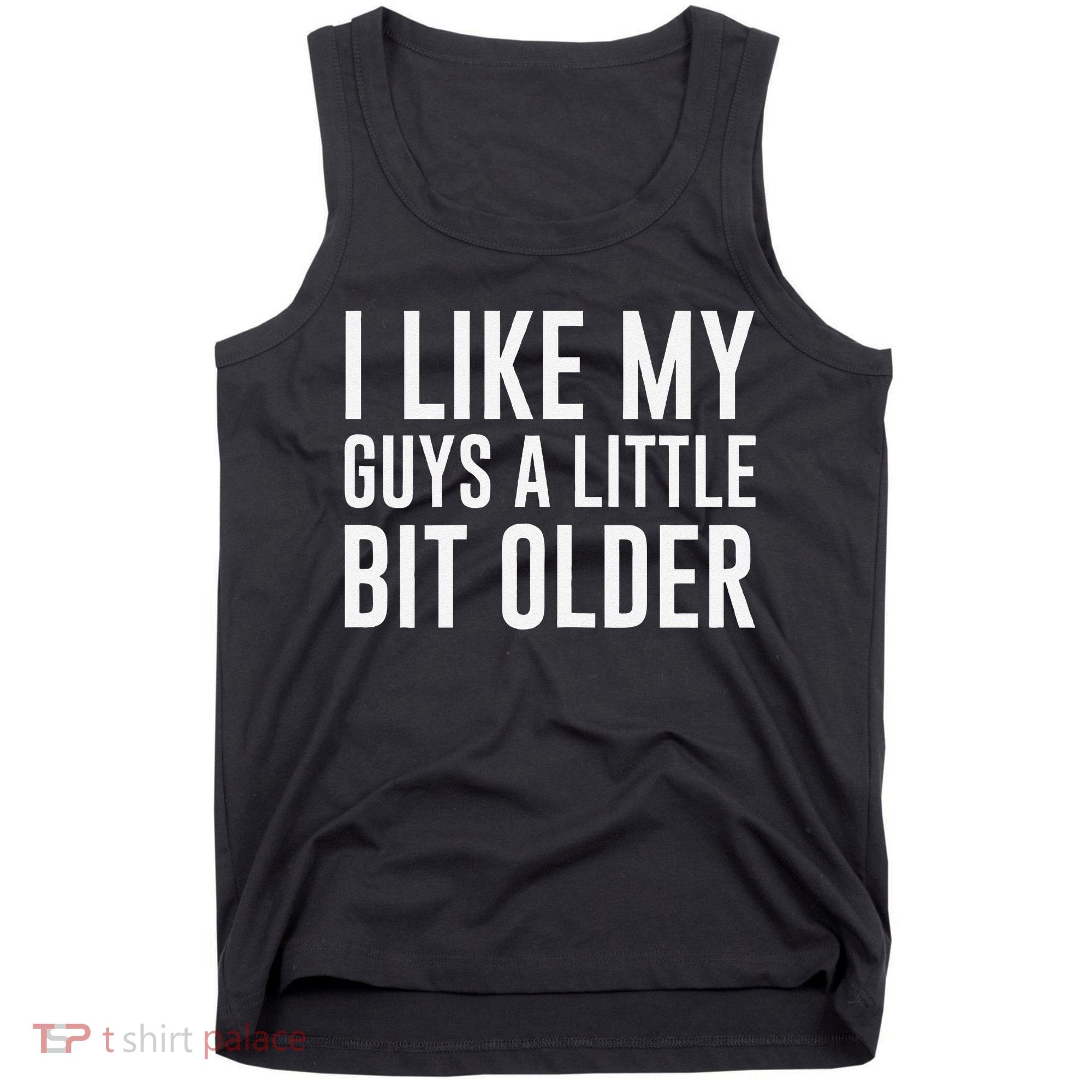 I Like My Guys A Little Bit Older Funny Quote Tank Top
