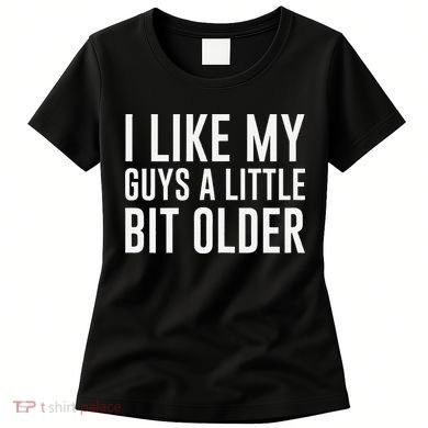 I Like My Guys A Little Bit Older Funny Quote Women's T-Shirt