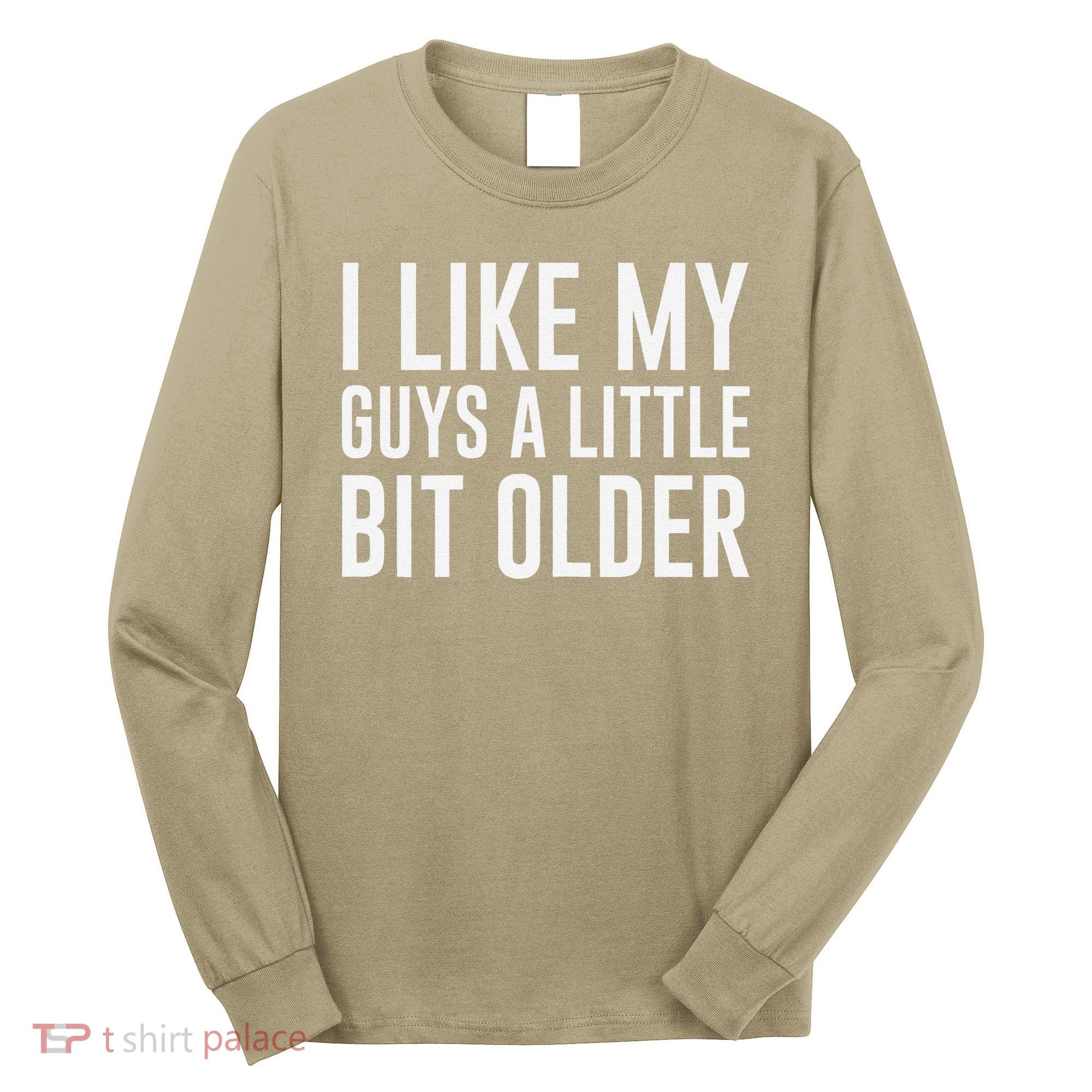 I Like My Guys A Little Bit Older Funny Quote Long Sleeve Shirt