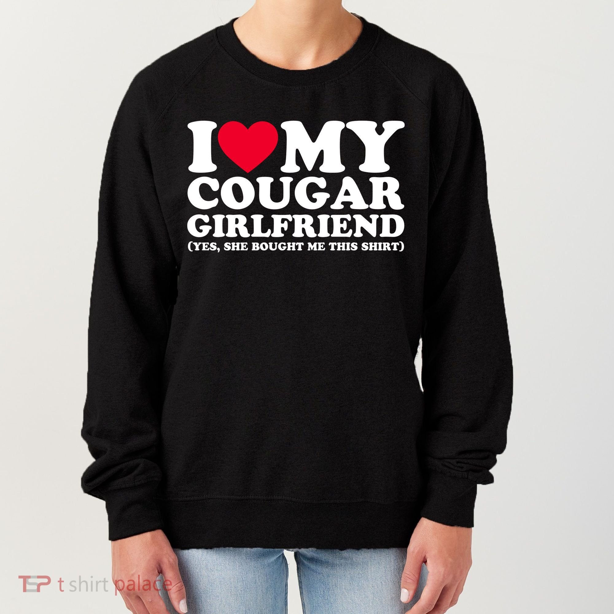 I Love My Cougar Girlfriend GF She Bought Me This Shirt Women's Sweatshirt