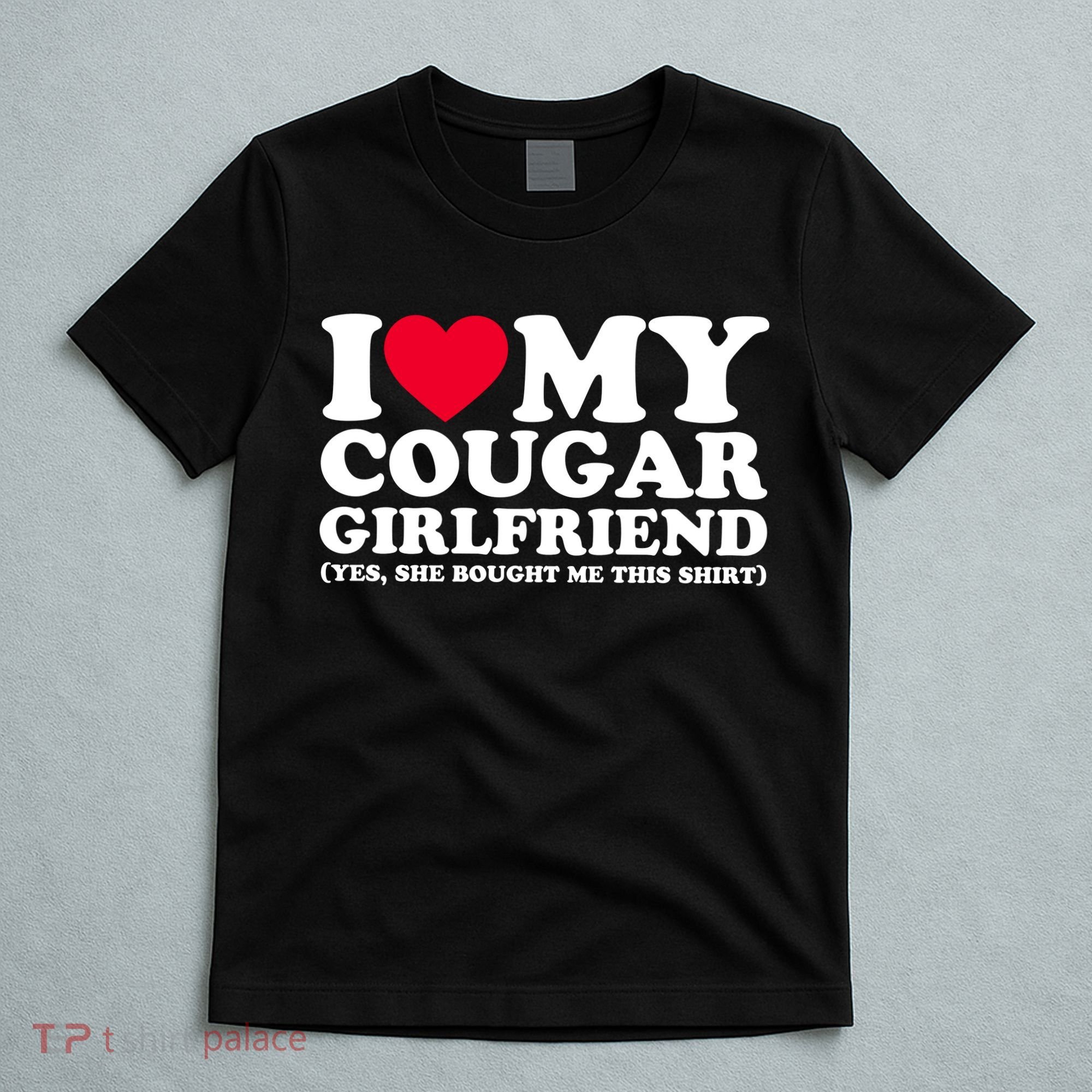 I Love My Cougar Girlfriend GF She Bought Me This Shirt T-Shirt