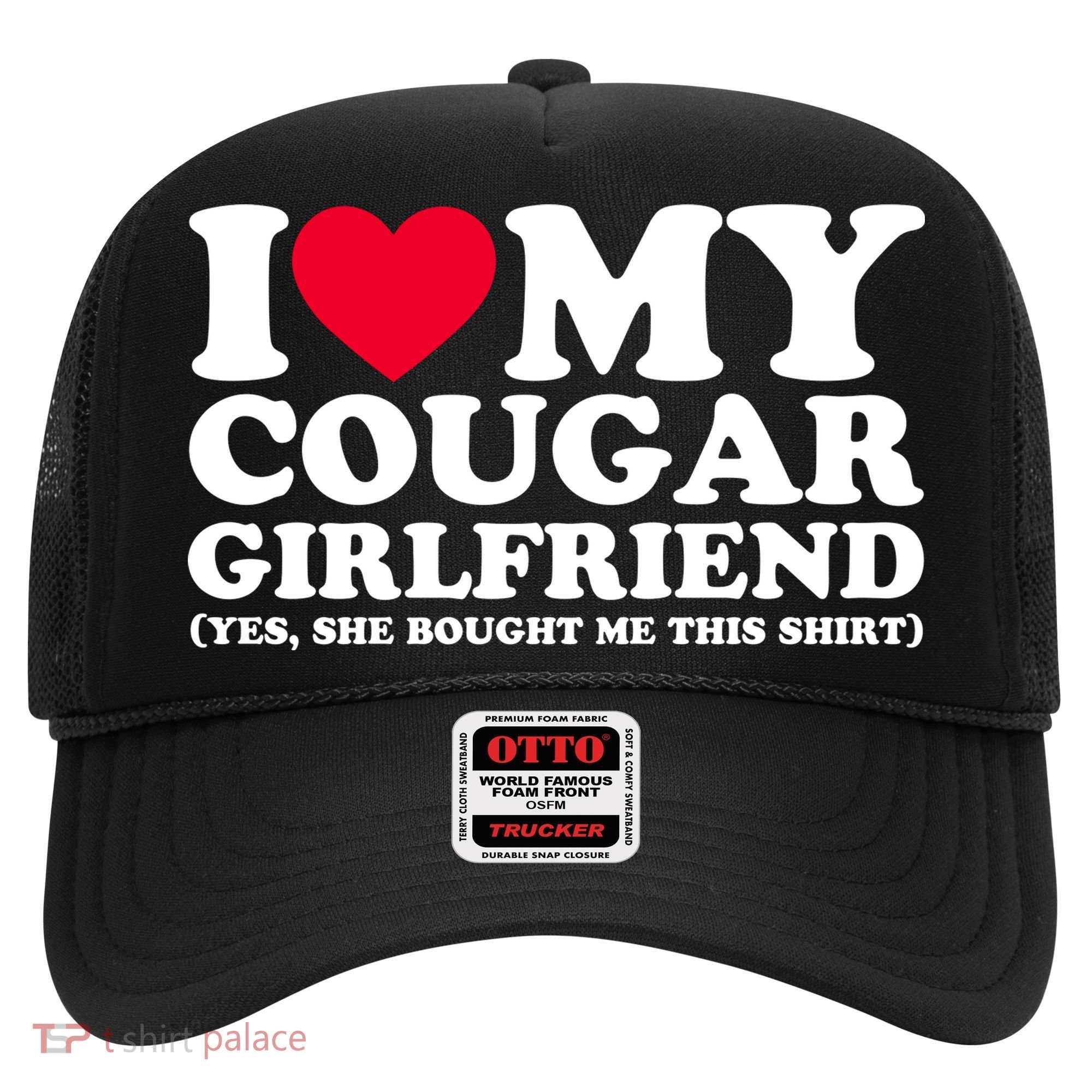I Love My Cougar Girlfriend GF She Bought Me This Shirt Hat