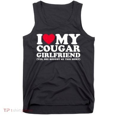 I Love My Cougar Girlfriend GF She Bought Me This Shirt Tank Top