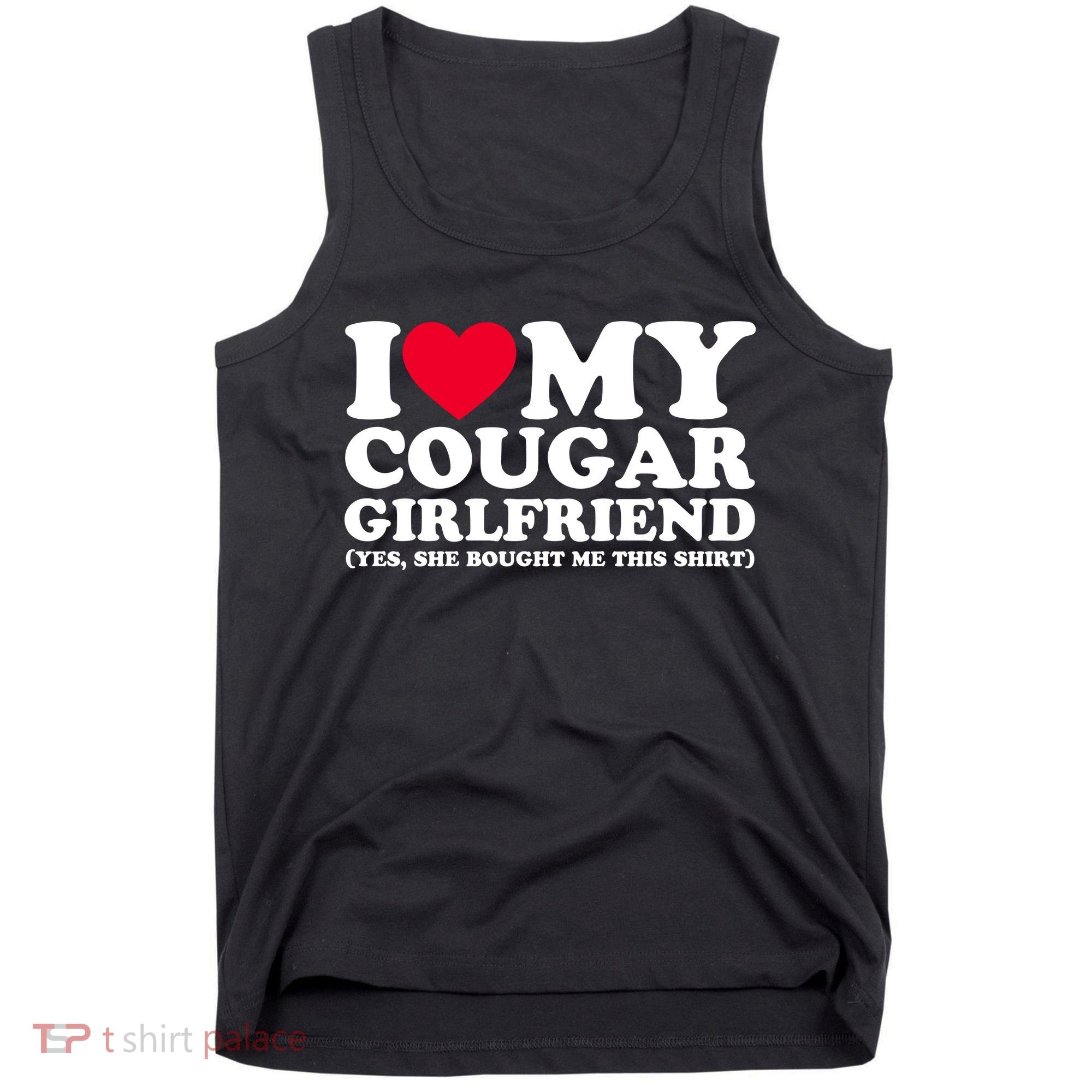 I Love My Cougar Girlfriend GF She Bought Me This Shirt Tank Top