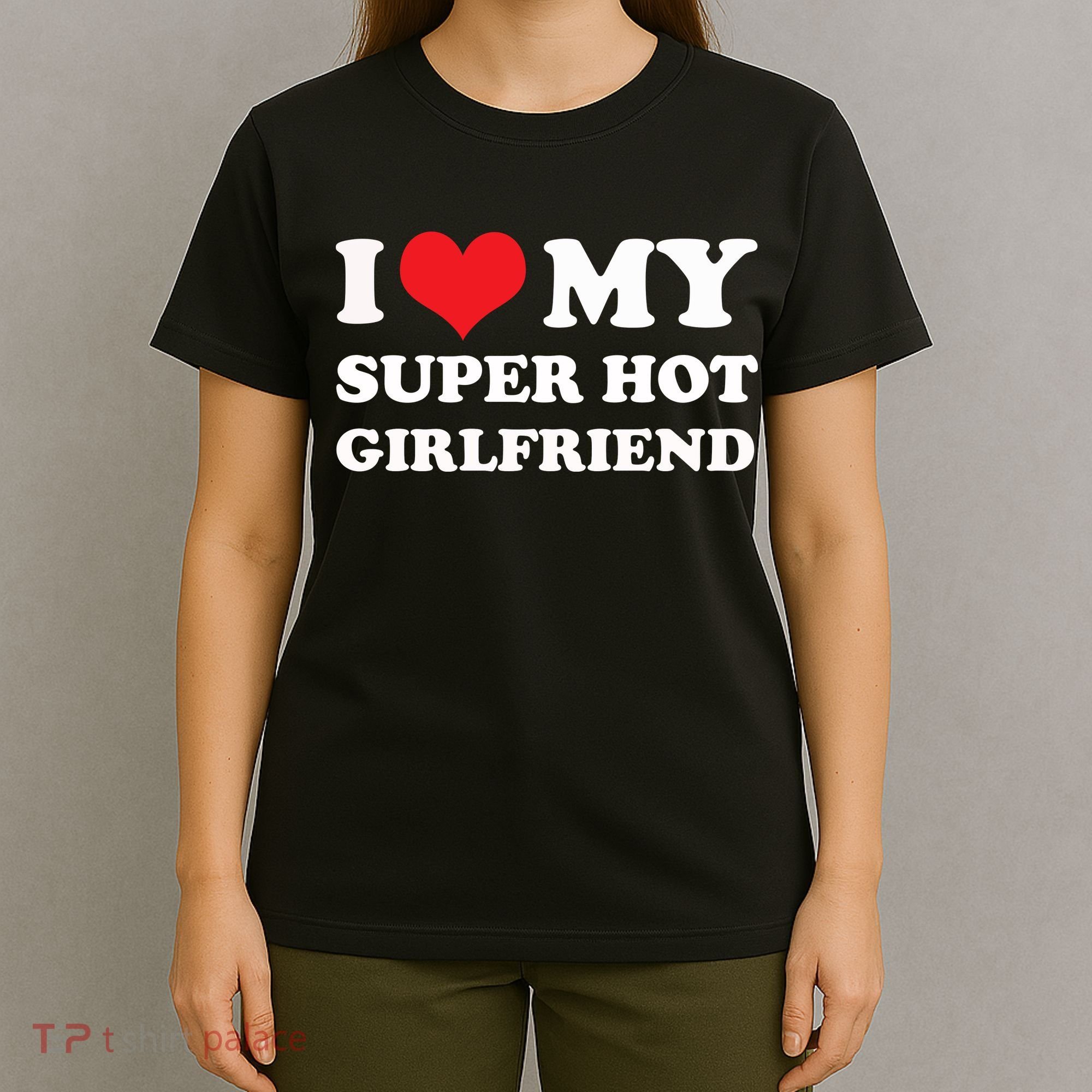 I Love My Super Hot Girlfriend I Heart My Girlfriend T-Shirt