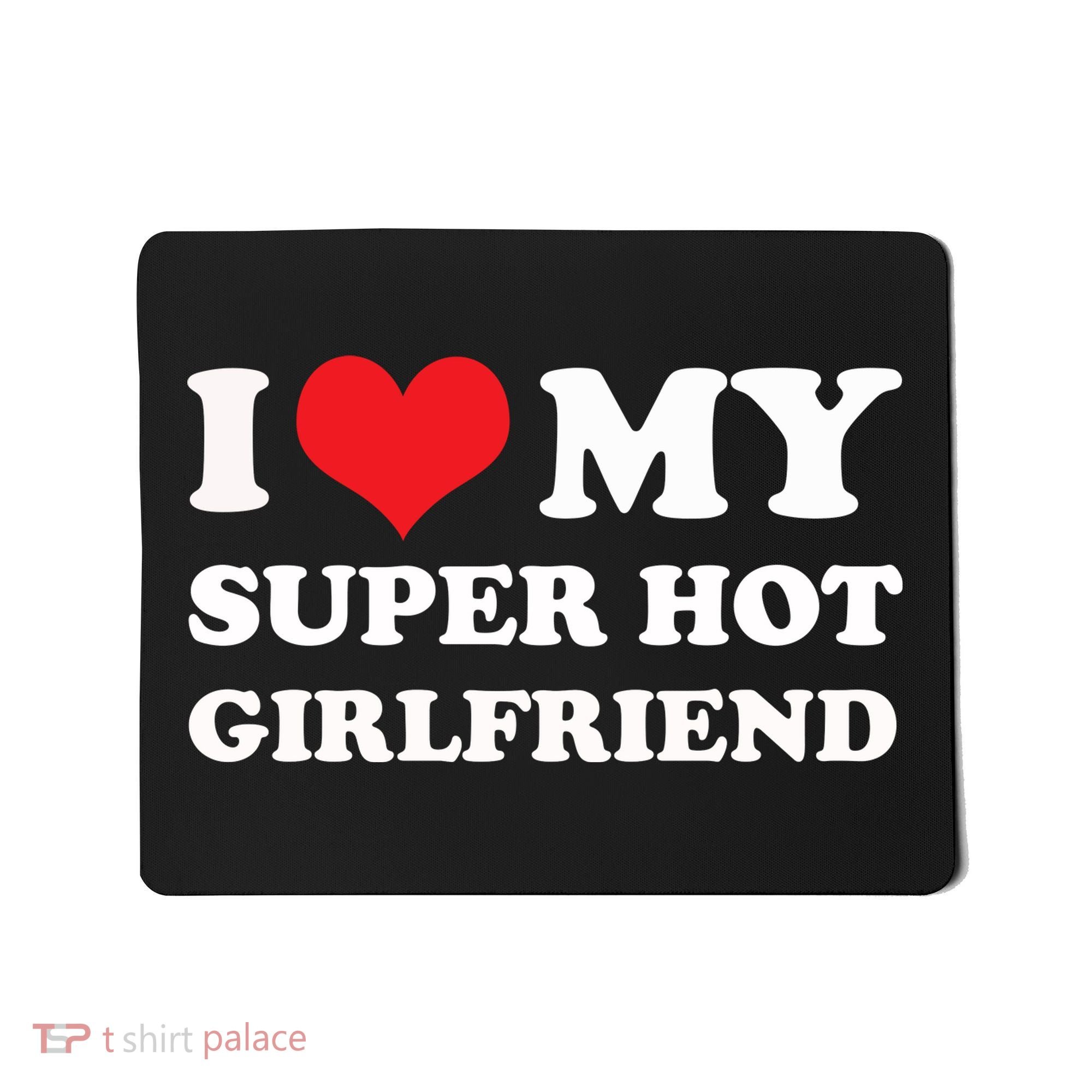 I Love My Super Hot Girlfriend I Heart My Girlfriend Mousepad