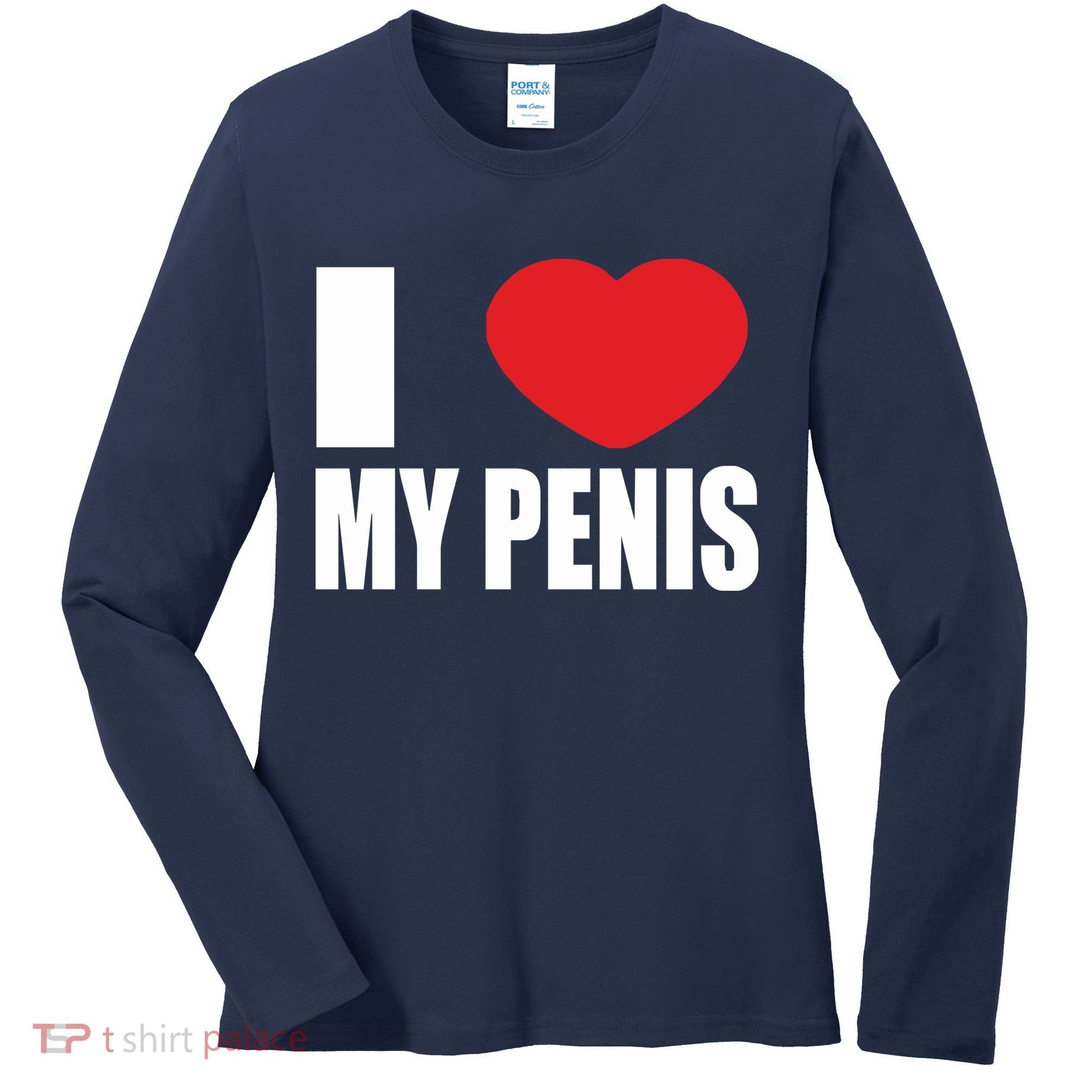 I Love My Penis Lustig Macho Funny Party Women's Long Sleeve Shirt