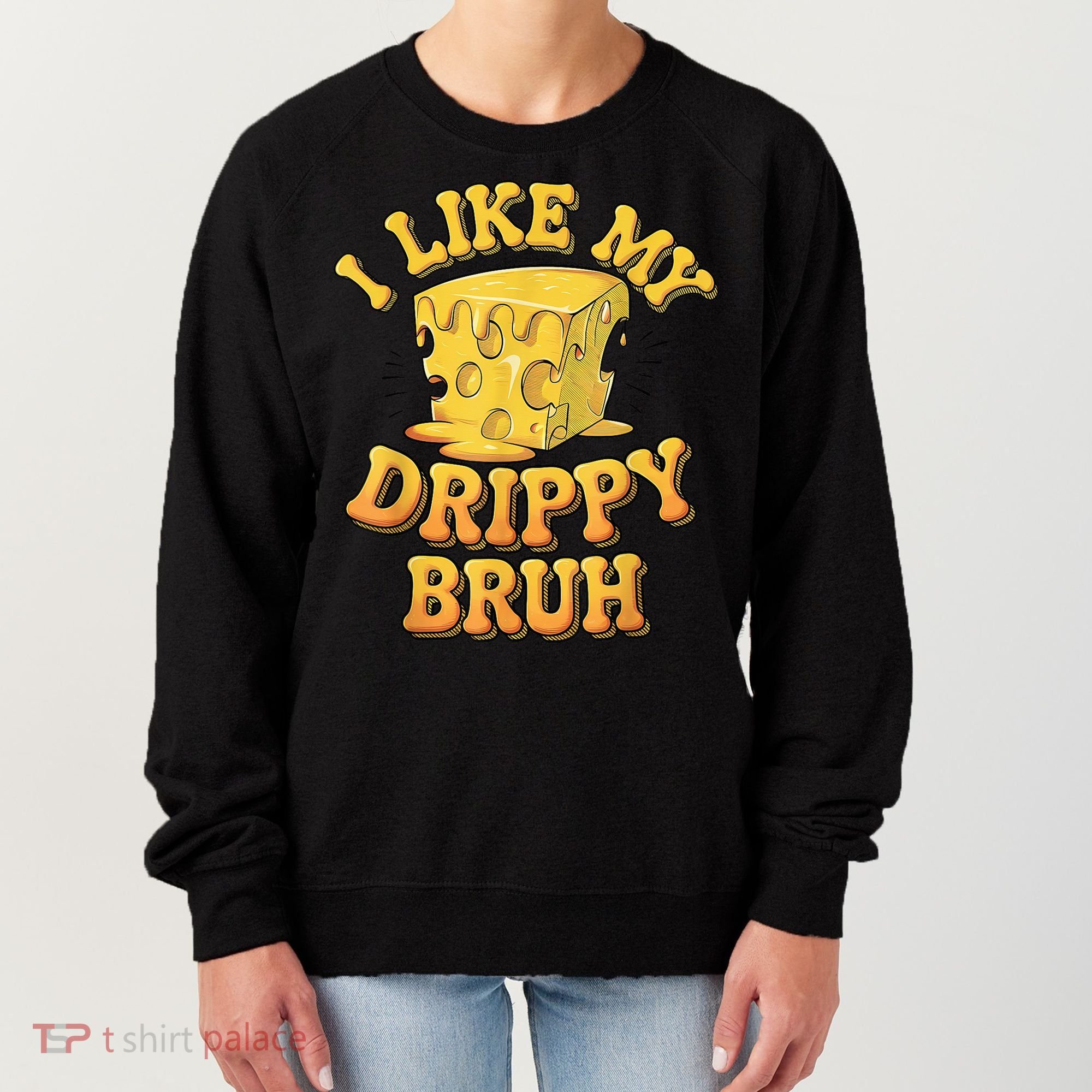 I Like My Cheese Drippy Bruh Funny Meme Pop Culture Women's Sweatshirt