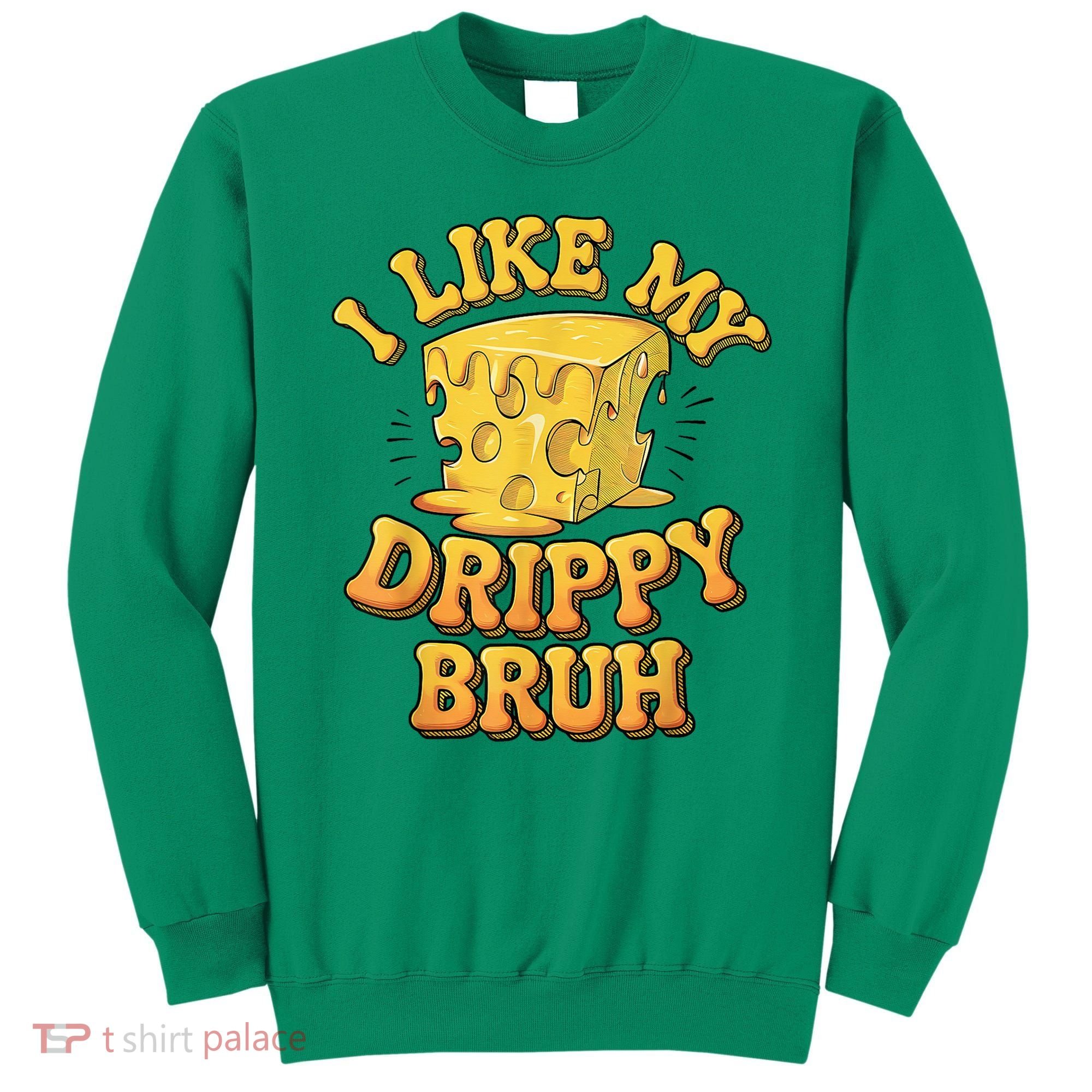 I Like My Cheese Drippy Bruh Funny Meme Pop Culture Sweatshirt