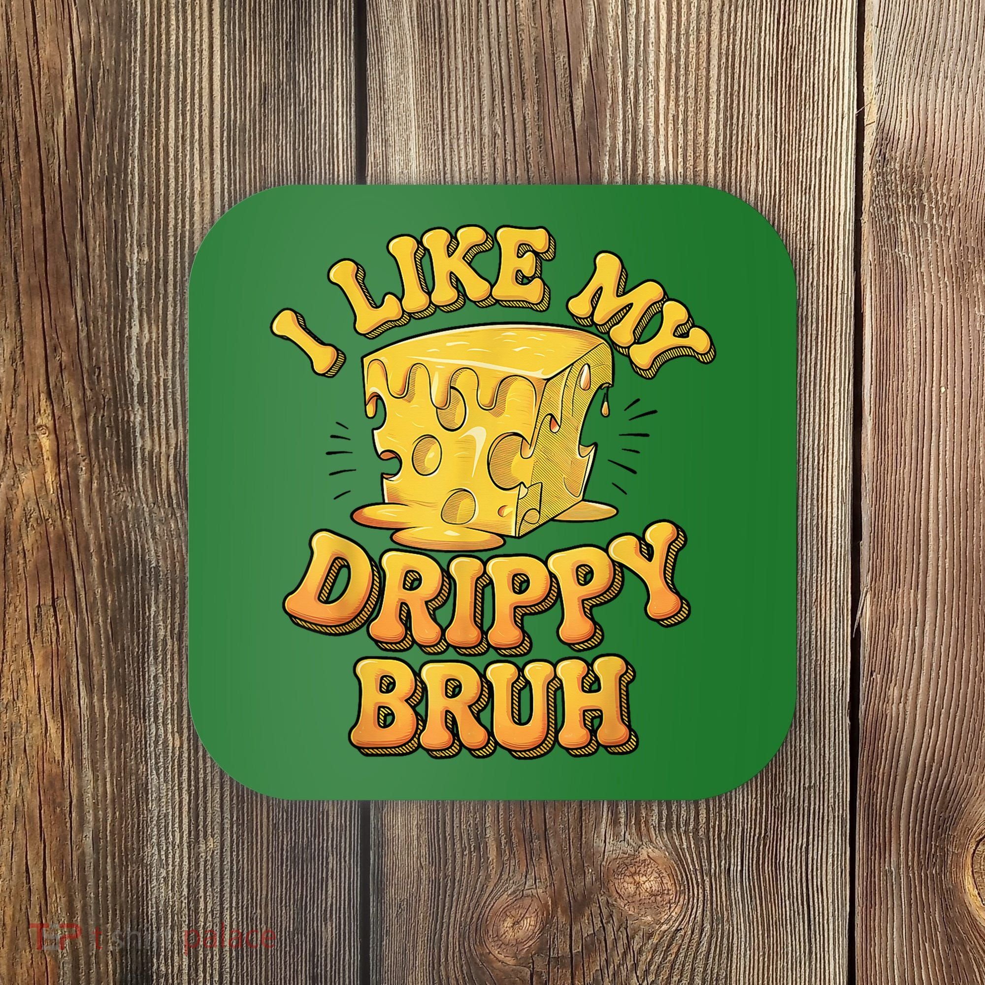 I Like My Cheese Drippy Bruh Funny Meme Pop Culture Coaster
