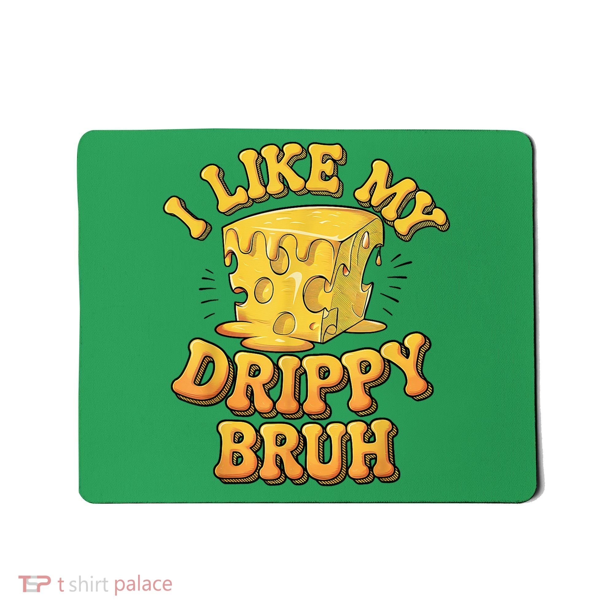 I Like My Cheese Drippy Bruh Funny Meme Pop Culture Mousepad