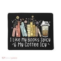 I Like My Books Spicy And My Coffee Icy, Spicy Book Coffee Mousepad thumb 0