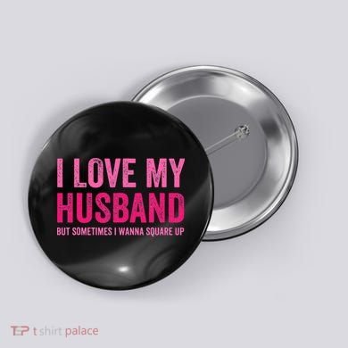 I Love My Husband But Sometimes I Wanna Square Up Button