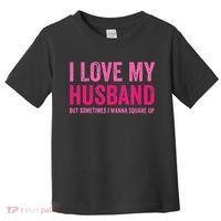 I Love My Husband But Sometimes I Wanna Square Up Toddler T-Shirt thumb 0