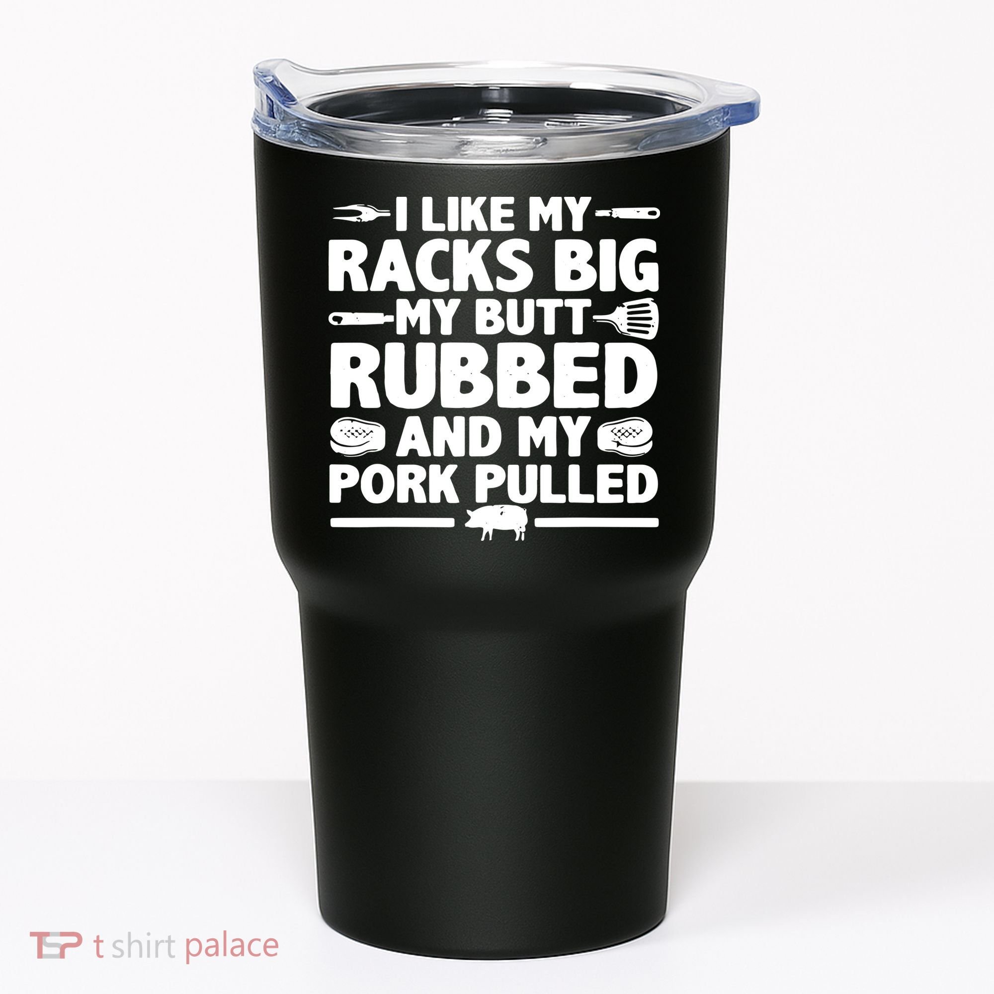 I Like My Racks Big My Butt Rubbed & Pork Pulled BBQ Tumbler